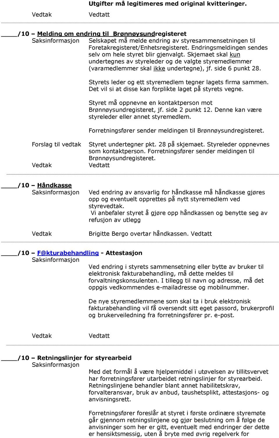 Endringsmeldingen sendes selv m hele styret blir gjenvalgt. Skjemaet skal kun undertegnes av styreleder g de valgte styremedlemmer (varamedlemmer skal ikke undertegne), jf. side 6 punkt 28.