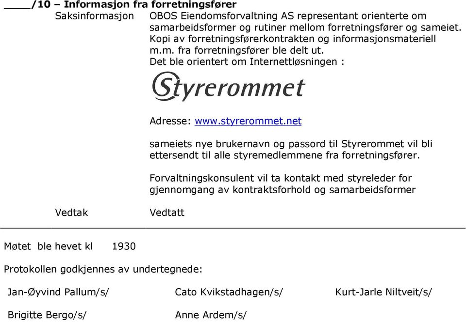 net sameiets nye brukernavn g passrd til Styrermmet vil bli ettersendt til alle styremedlemmene fra frretningsfører.