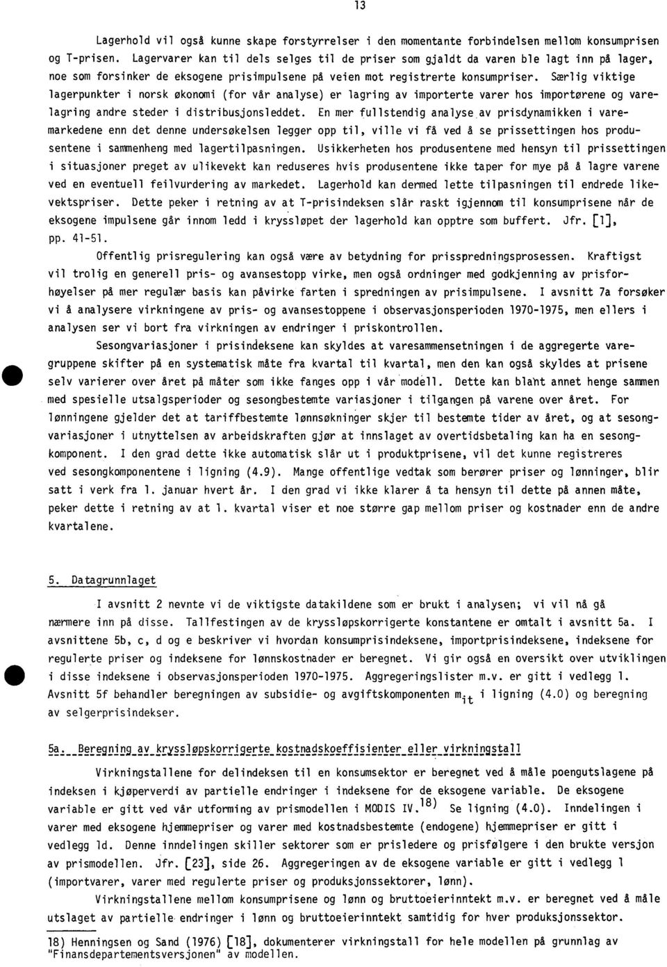 Særlig viktige lagerpunkter i norsk økonomi (for vår analyse) er lagring av importerte varer hos importørene og varelagring andre steder i distribusjonsleddet.