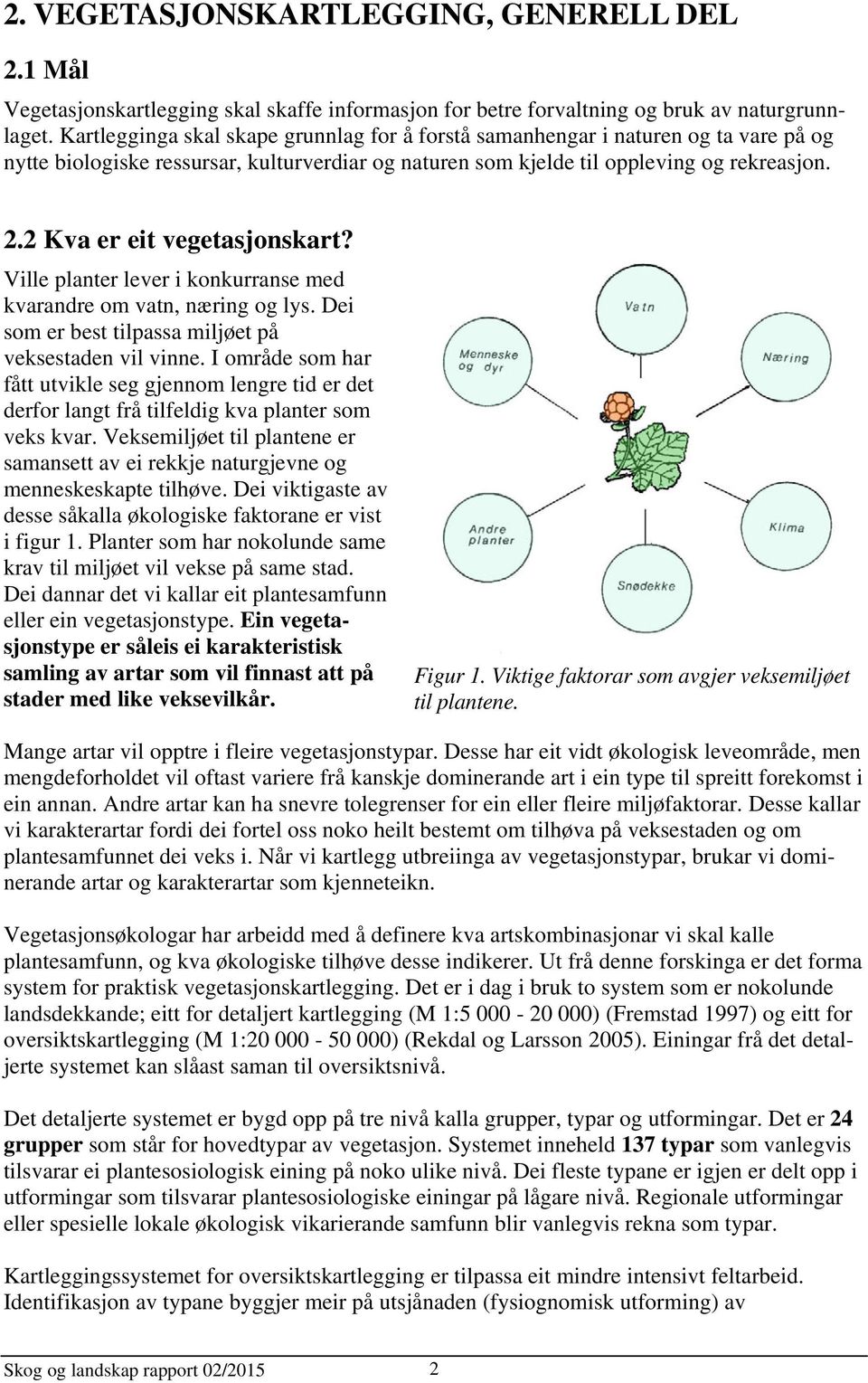 2 Kva er eit vegetasjonskart? Ville planter lever i konkurranse med kvarandre om vatn, næring og lys. Dei som er best tilpassa miljøet på veksestaden vil vinne.