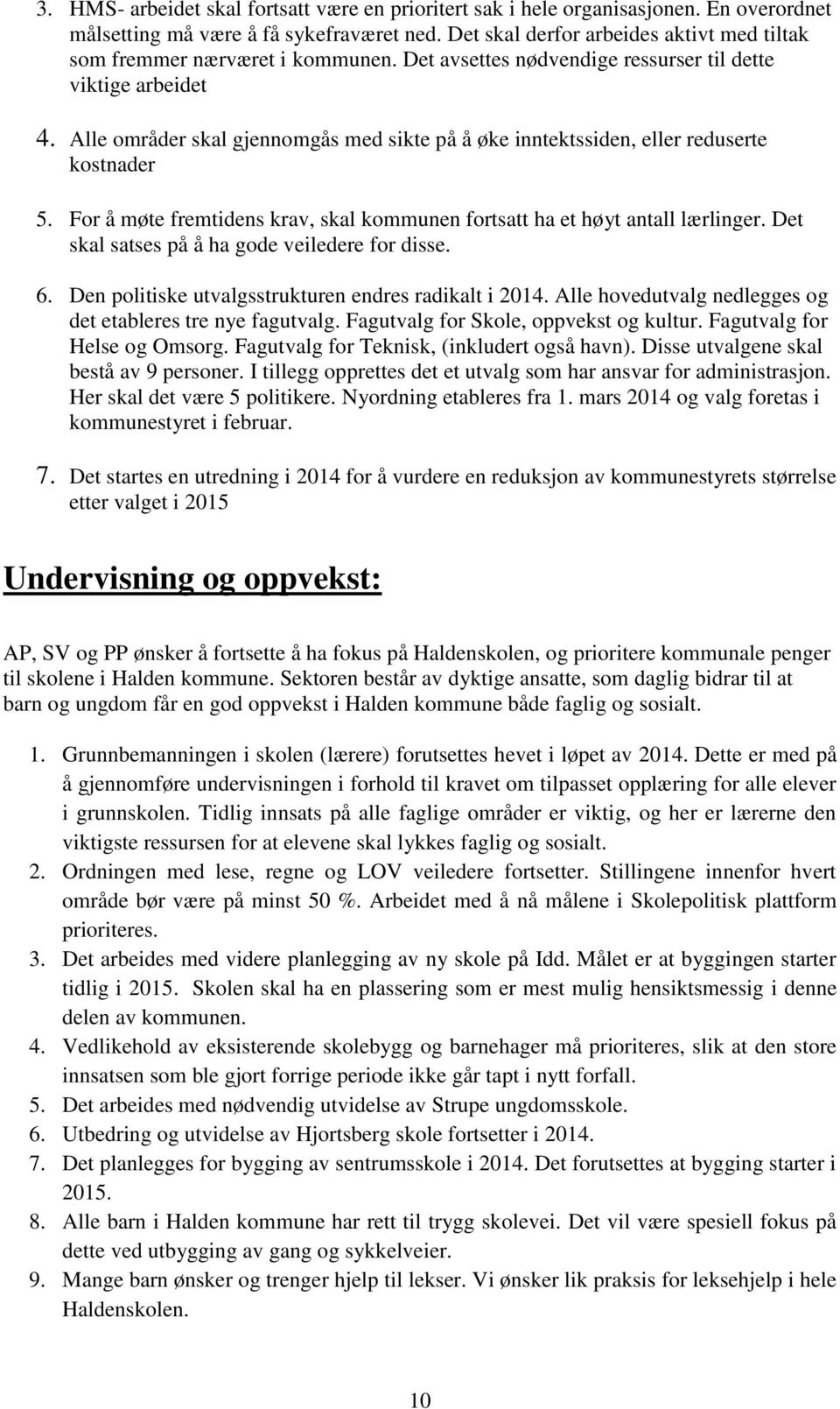 Alle områder skal gjennomgås med sikte på å øke inntektssiden, eller reduserte kostnader 5. For å møte fremtidens krav, skal kommunen fortsatt ha et høyt antall lærlinger.