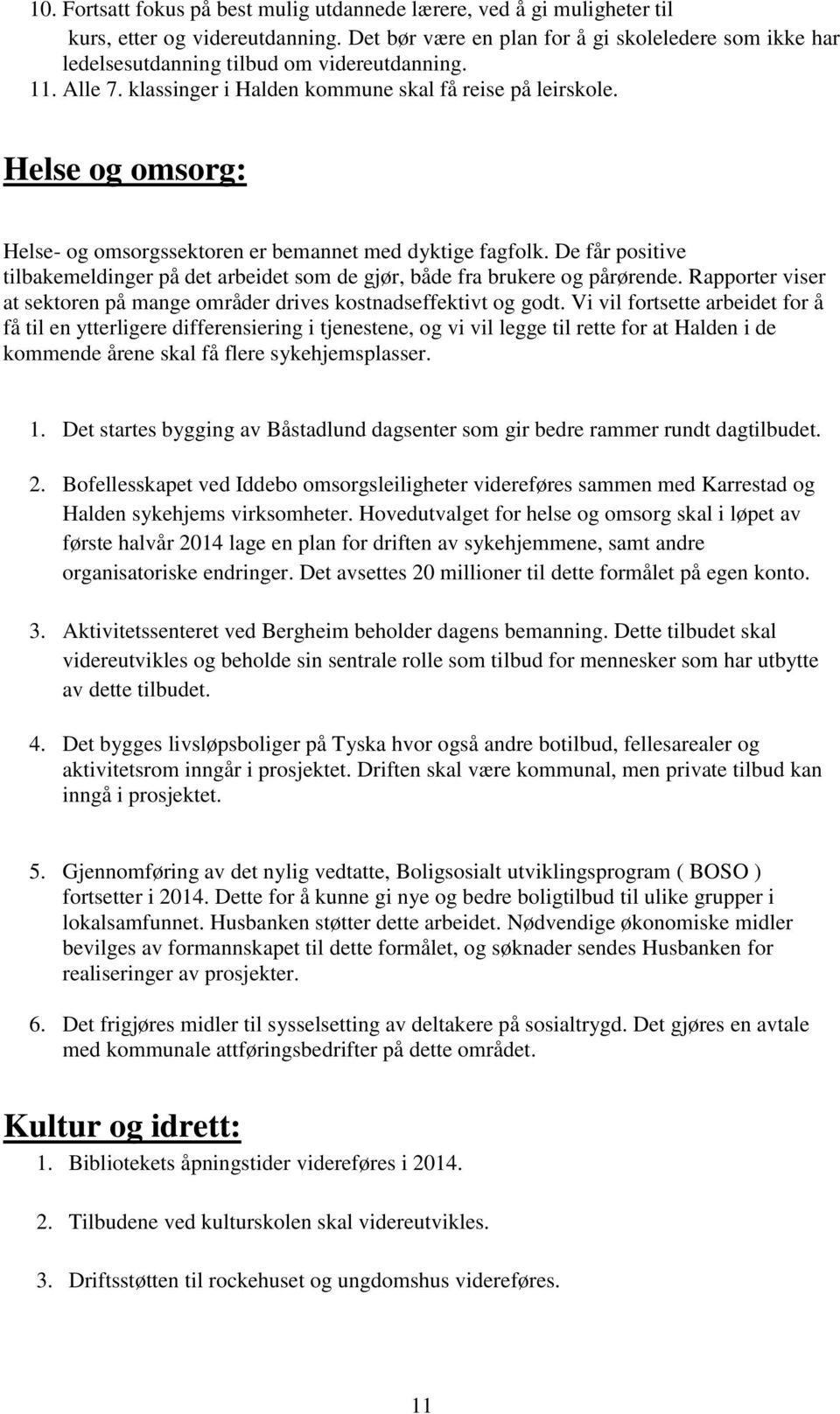 Helse og omsorg: Helse- og omsorgssektoren er bemannet med dyktige fagfolk. De får positive tilbakemeldinger på det arbeidet som de gjør, både fra brukere og pårørende.