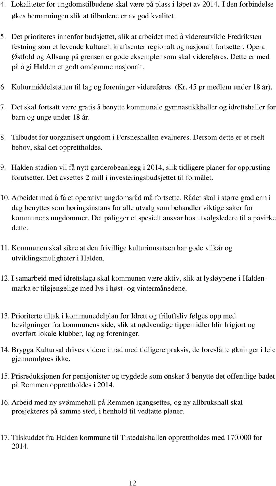 Opera Østfold og Allsang på grensen er gode eksempler som skal videreføres. Dette er med på å gi Halden et godt omdømme nasjonalt. 6. Kulturmiddelstøtten til lag og foreninger videreføres. (Kr.