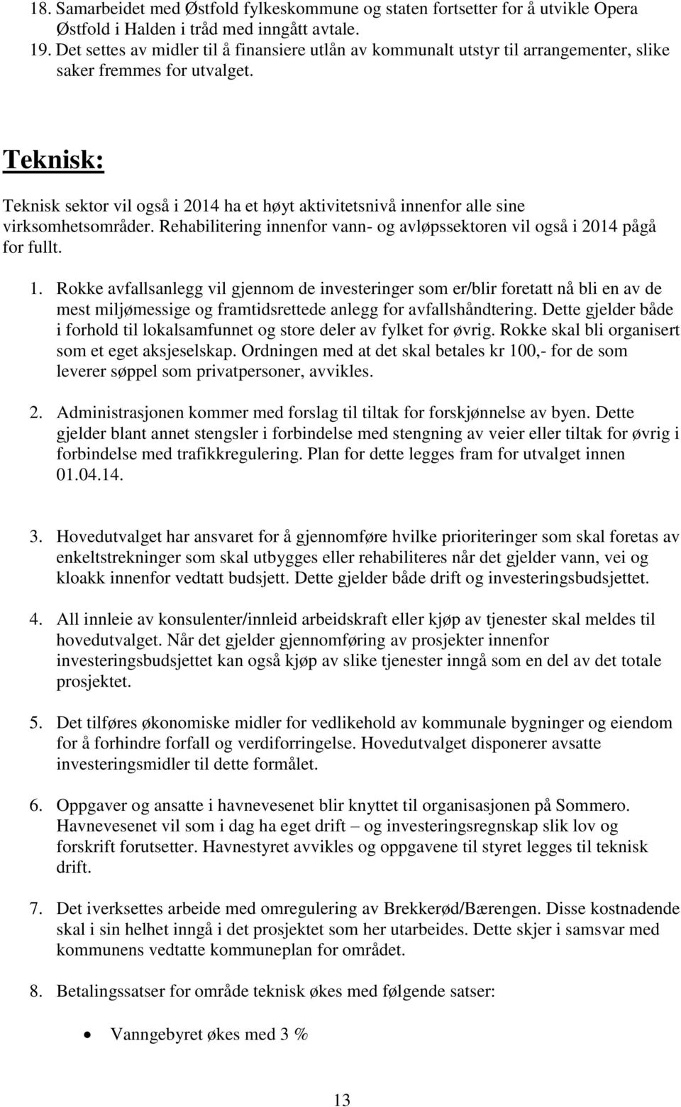 Teknisk: Teknisk sektor vil også i 2014 ha et høyt aktivitetsnivå innenfor alle sine virksomhetsområder. Rehabilitering innenfor vann- og avløpssektoren vil også i 2014 pågå for fullt. 1.