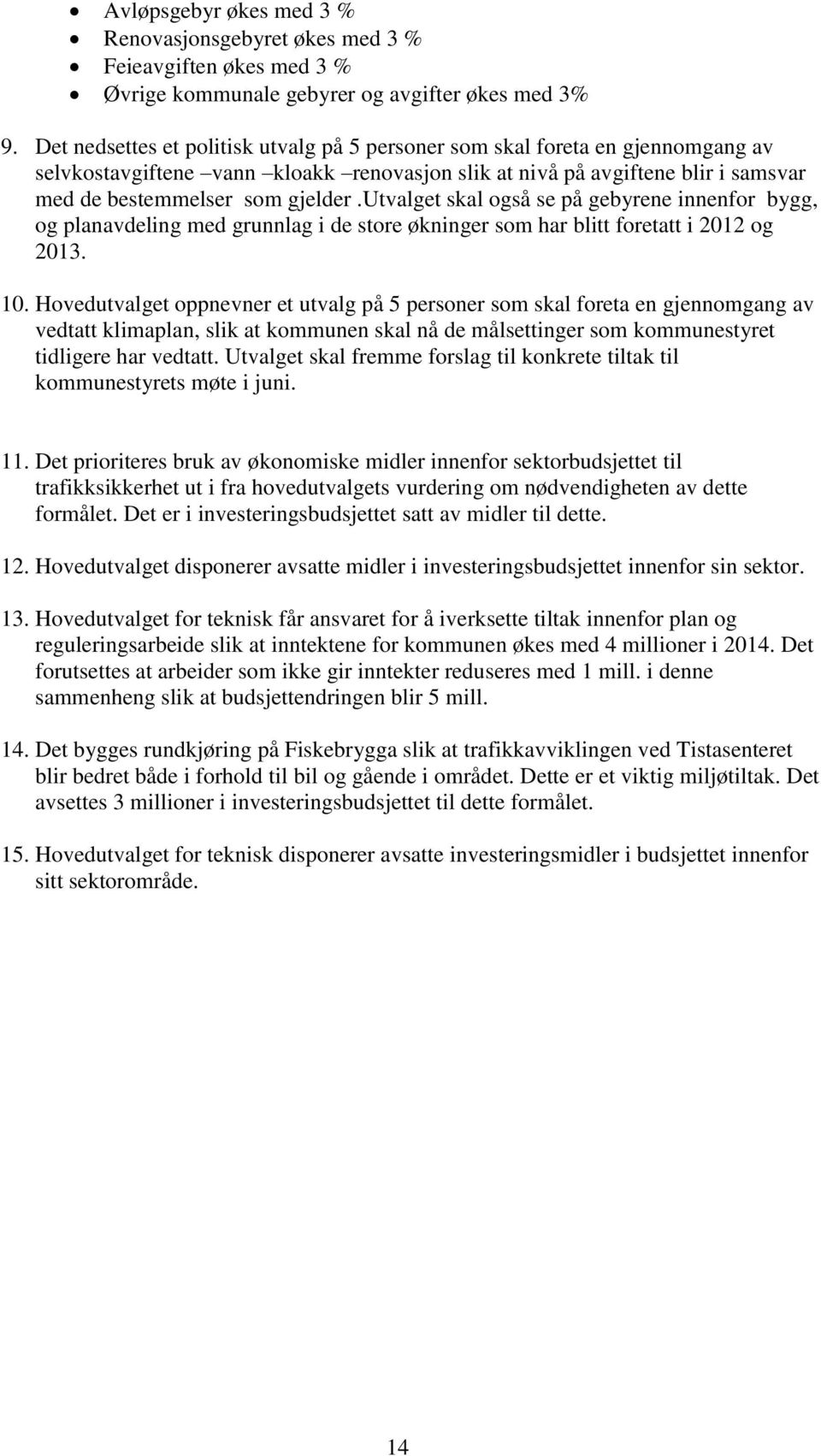 utvalget skal også se på gebyrene innenfor bygg, og planavdeling med grunnlag i de store økninger som har blitt foretatt i 2012 og 2013. 10.