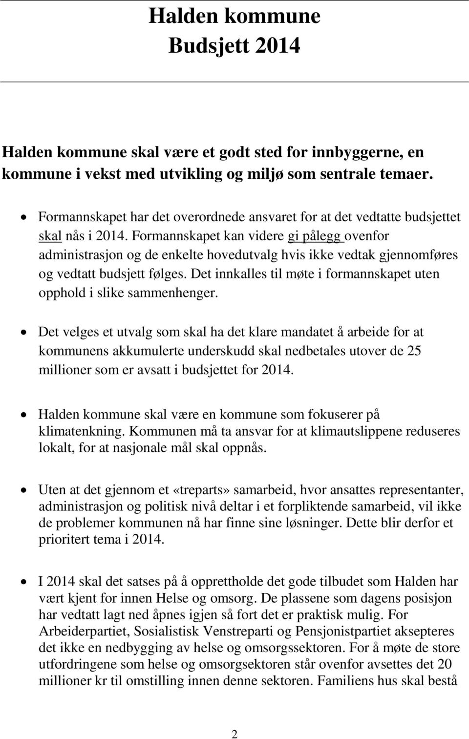 Formannskapet kan videre gi pålegg ovenfor administrasjon og de enkelte hovedutvalg hvis ikke vedtak gjennomføres og vedtatt budsjett følges.