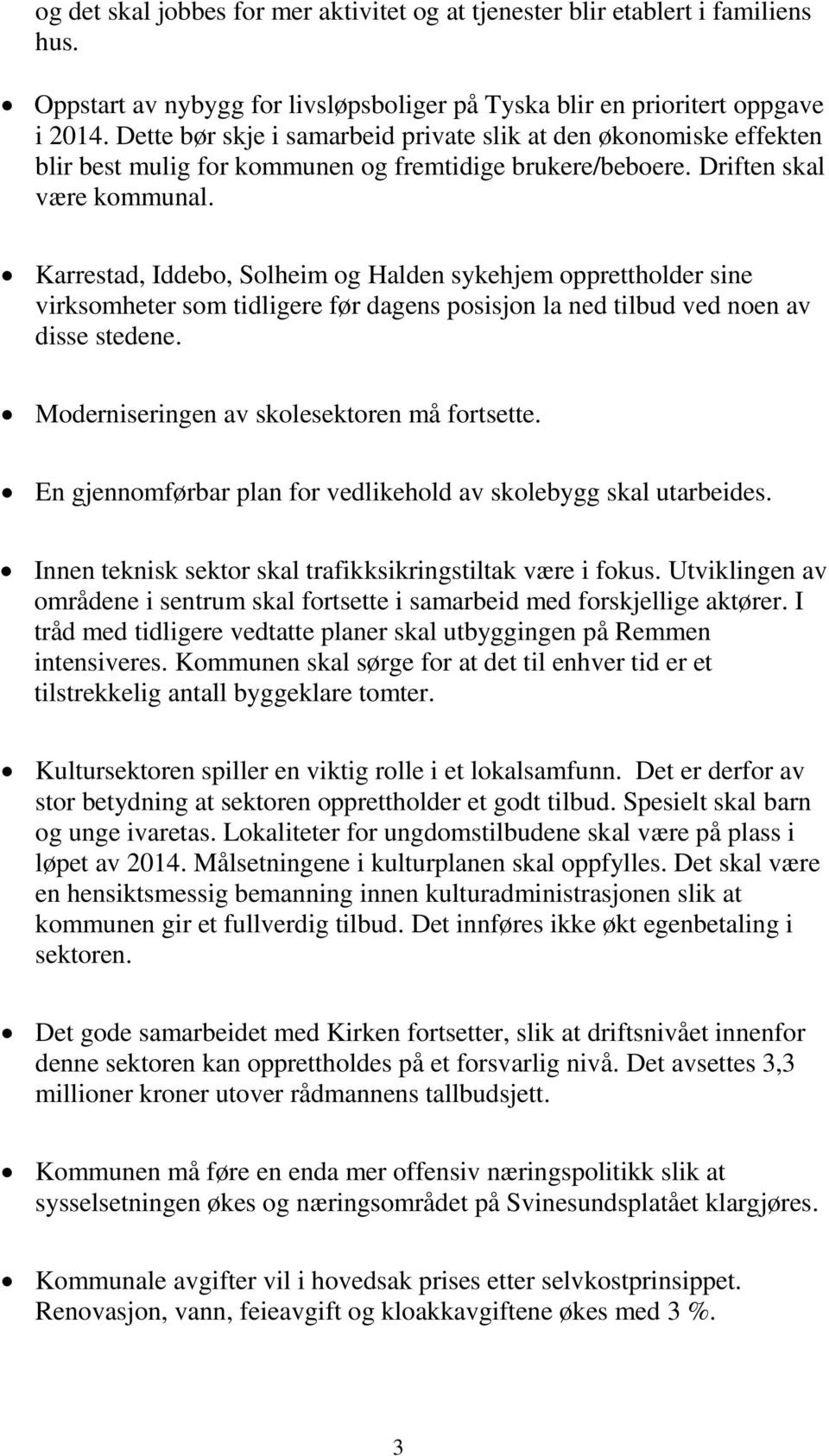 Karrestad, Iddebo, Solheim og Halden sykehjem opprettholder sine virksomheter som tidligere før dagens posisjon la ned tilbud ved noen av disse stedene. Moderniseringen av skolesektoren må fortsette.