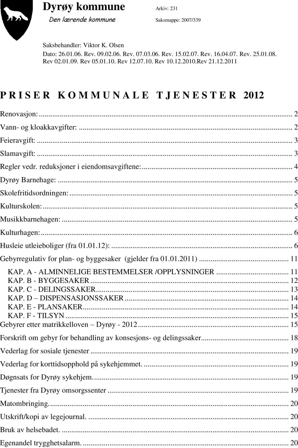 reduksjoner i eiendomsavgiftene:... 4 Dyrøy Barnehage:... 5 Skolefritidsordningen:... 5 Kulturskolen:... 5 Musikkbarnehagen:... 5 Kulturhagen:... 6 Husleie utleieboliger (fra 01.01.12):.