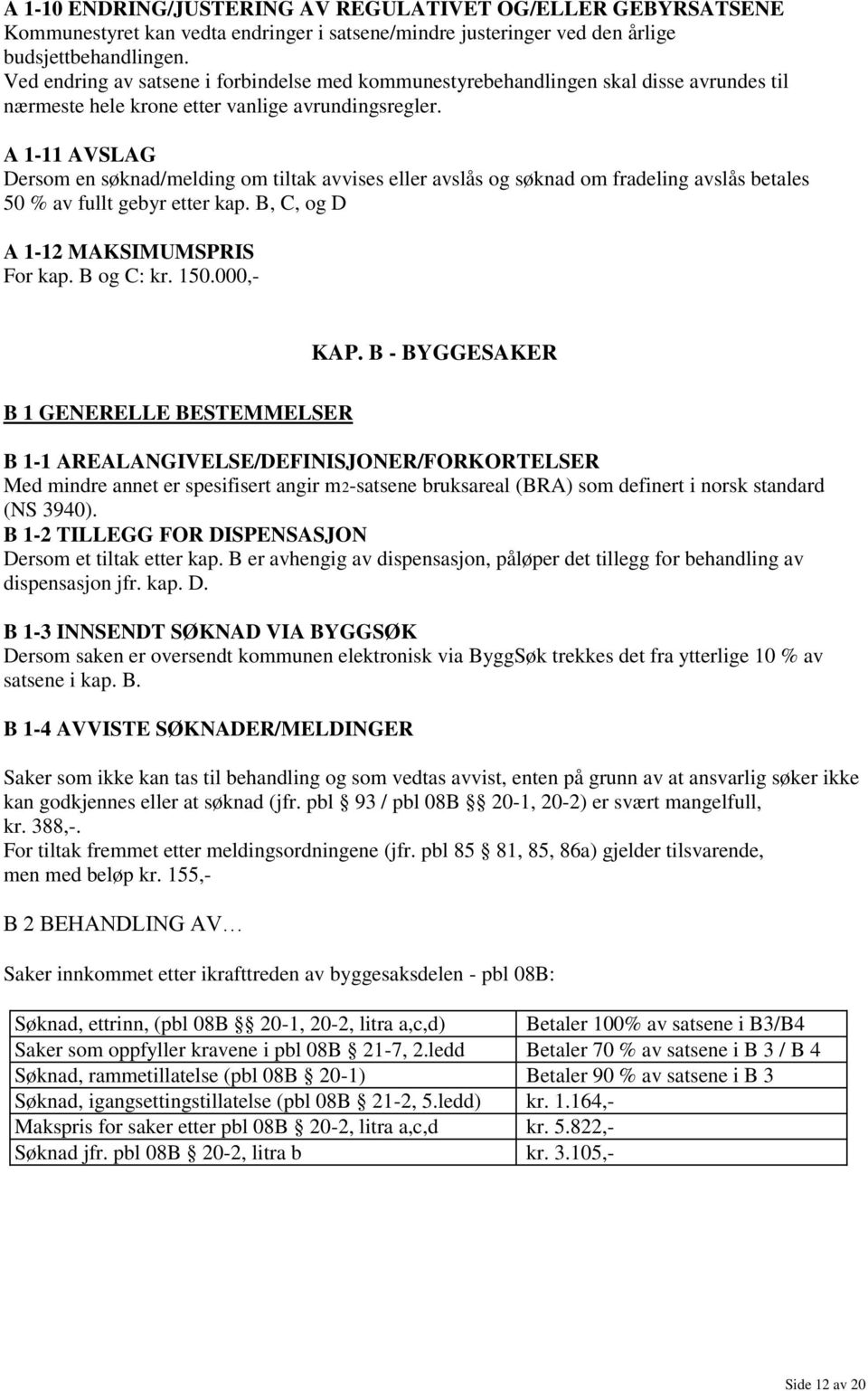 A 1-11 AVSLAG Dersom en søknad/melding om tiltak avvises eller avslås og søknad om fradeling avslås betales 50 % av fullt gebyr etter kap. B, C, og D A 1-12 MAKSIMUMSPRIS For kap. B og C: kr. 150.