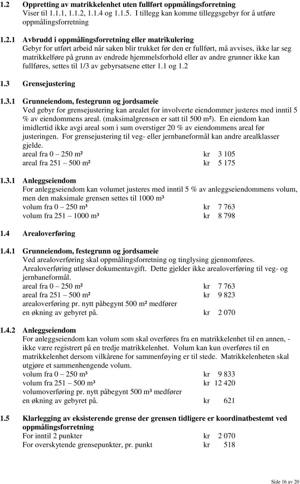 grunner ikke kan fullføres, settes til 1/3 av gebyrsatsene etter 1.1 og 1.2 1.3 Grensejustering 1.3.1 Grunneiendom, festegrunn og jordsameie Ved gebyr for grensejustering kan arealet for involverte eiendommer justeres med inntil 5 % av eiendommens areal.