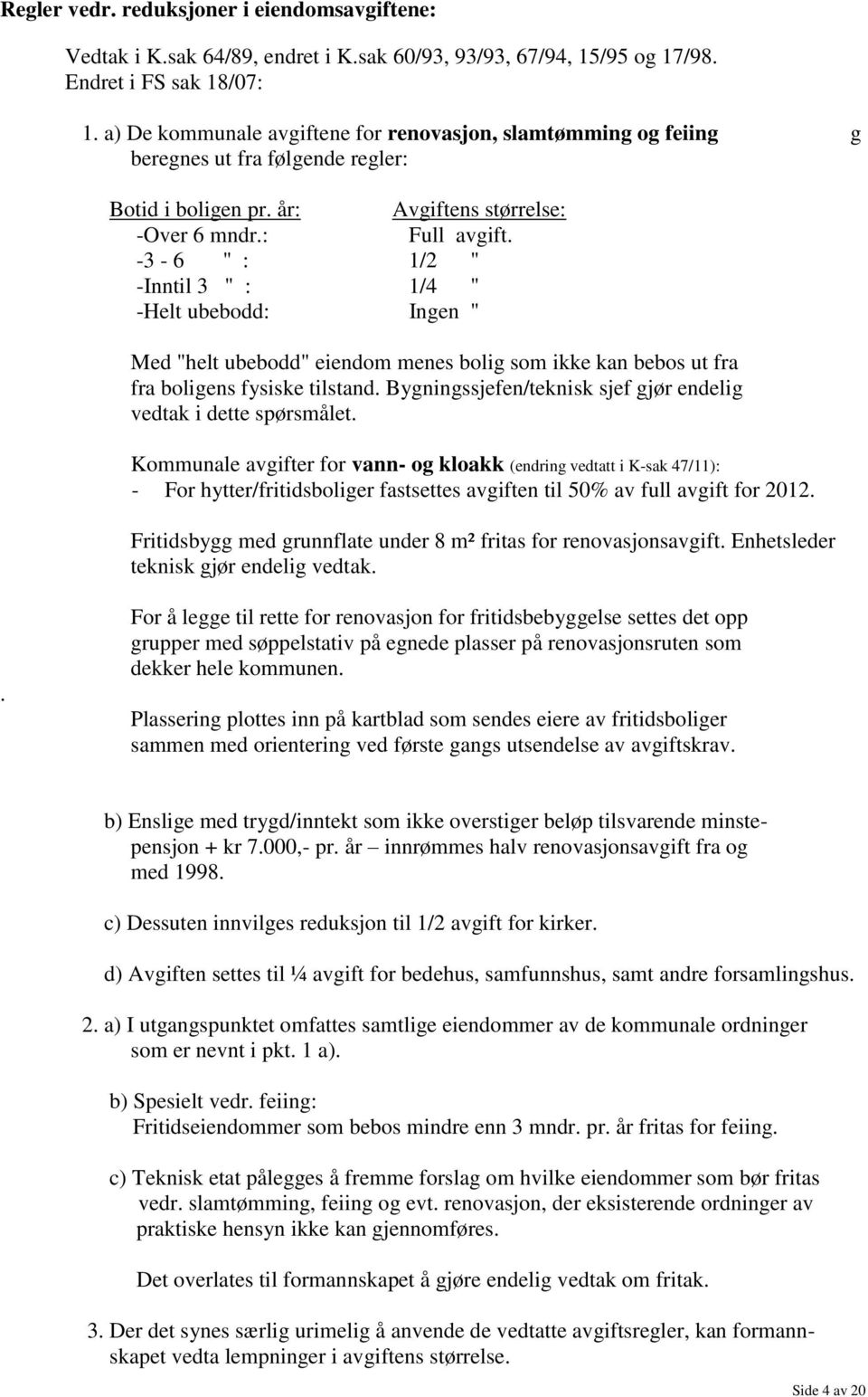 -3-6 " : 1/2 " -Inntil 3 " : 1/4 " -Helt ubebodd: Ingen " Med "helt ubebodd" eiendom menes bolig som ikke kan bebos ut fra fra boligens fysiske tilstand.