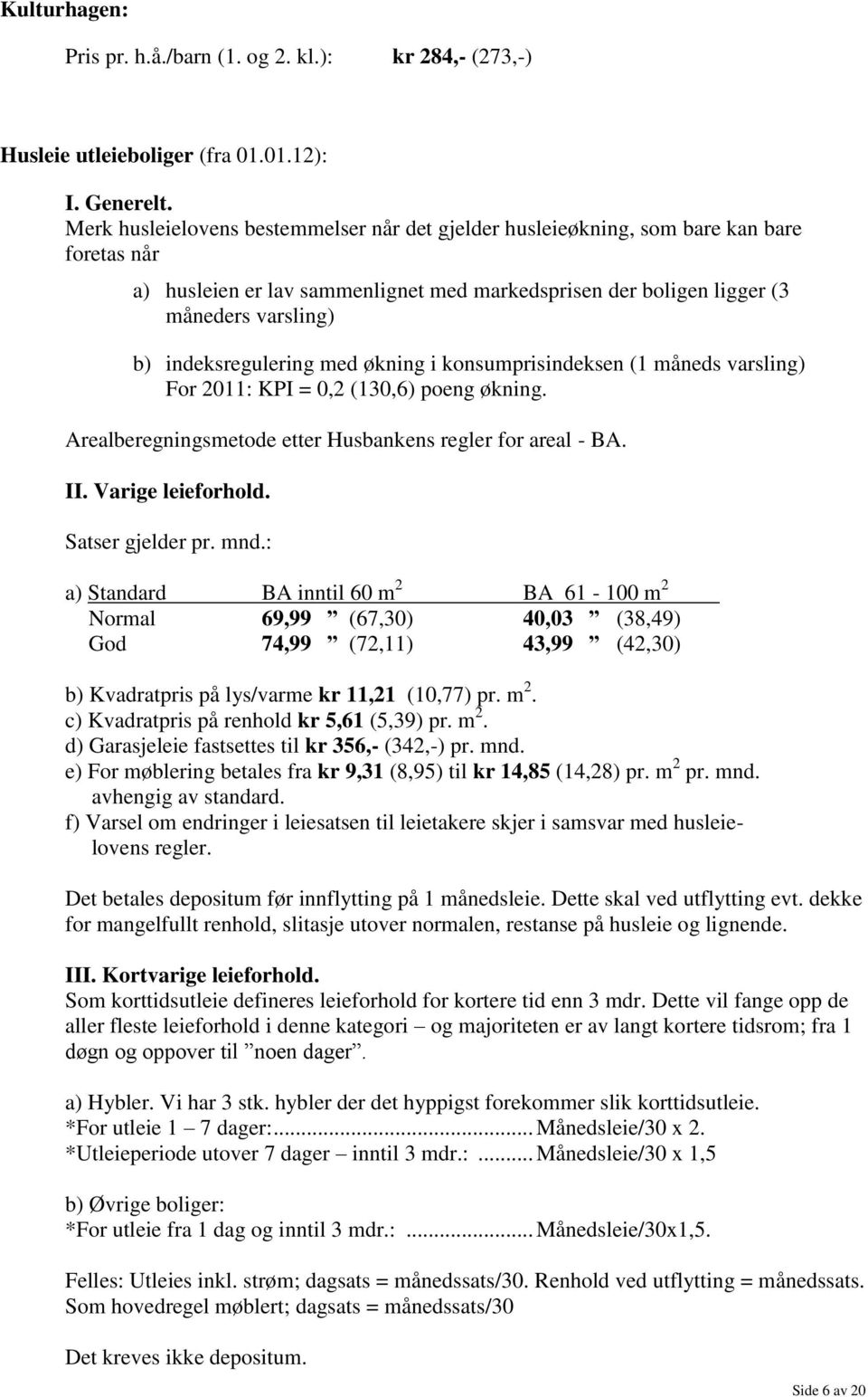 indeksregulering med økning i konsumprisindeksen (1 måneds varsling) For 2011: KPI = 0,2 (130,6) poeng økning. Arealberegningsmetode etter Husbankens regler for areal - BA. II. Varige leieforhold.