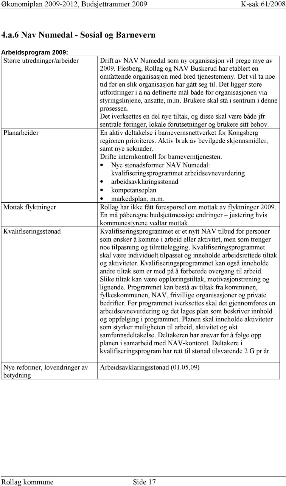 Det ligger store utfordringer i å nå definerte mål både for organisasjonen via styringslinjene, ansatte, m.m. Brukere skal stå i sentrum i denne prosessen.