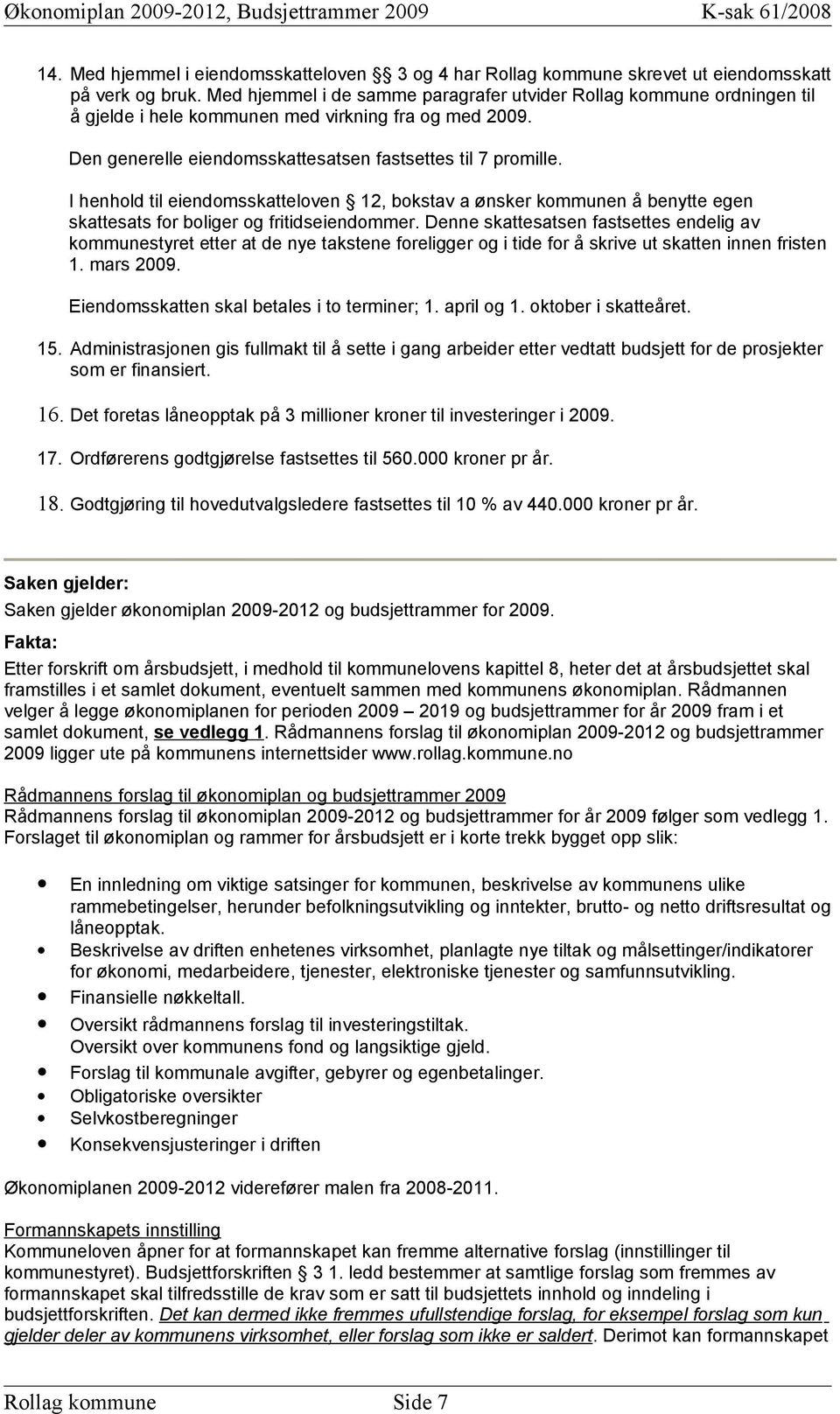 I henhold til eiendomsskatteloven 12, bokstav a ønsker kommunen å benytte egen skattesats for boliger og fritidseiendommer.