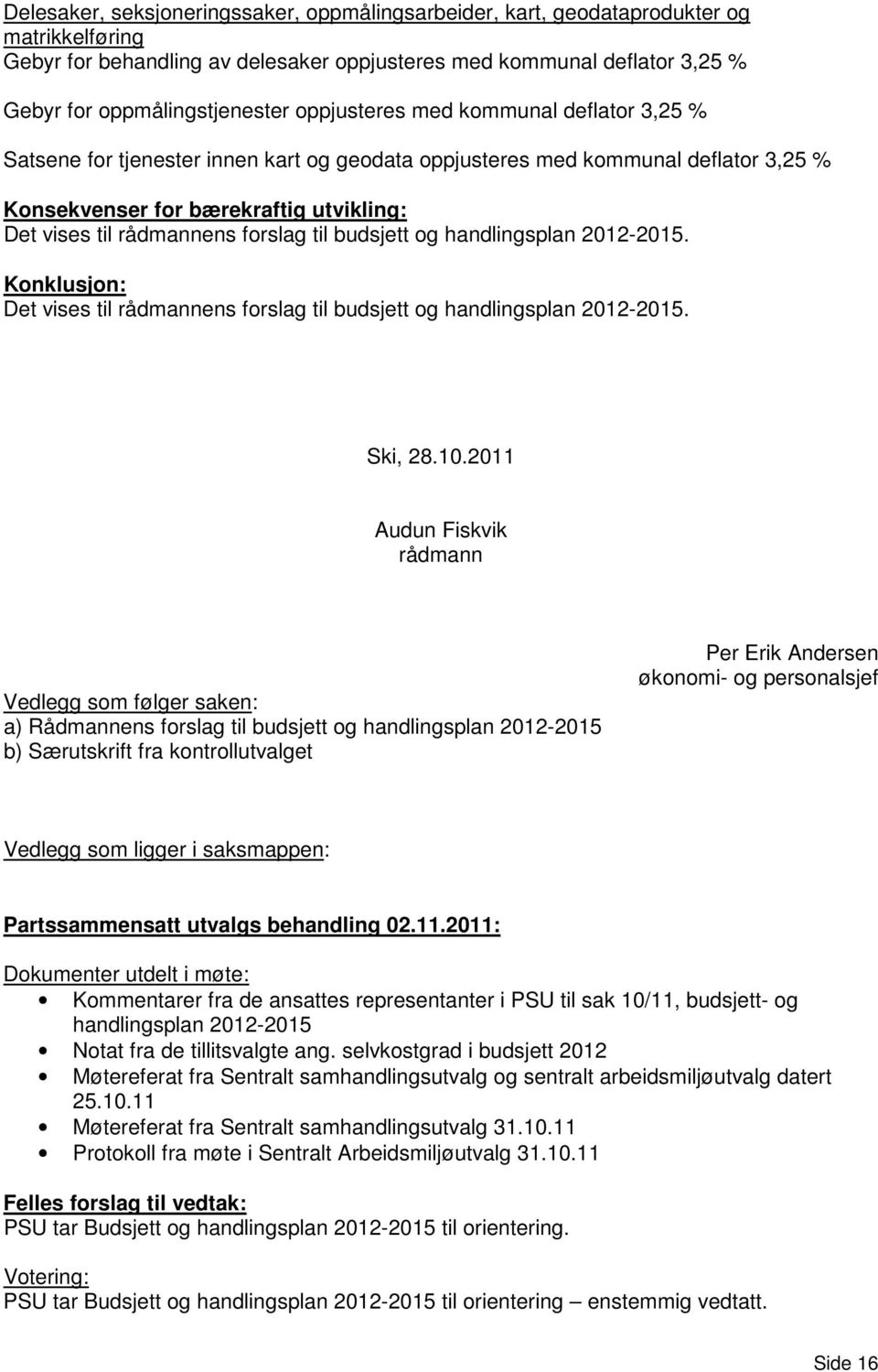 til budsjett og handlingsplan 2012-2015. Konklusjon: Det vises til rådmannens forslag til budsjett og handlingsplan 2012-2015. Ski, 28.10.