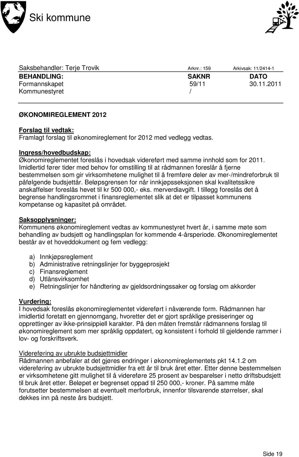 Imidlertid fører tider med behov for omstilling til at rådmannen foreslår å fjerne bestemmelsen som gir virksomhetene mulighet til å fremføre deler av mer-/mindreforbruk til påfølgende budsjettår.