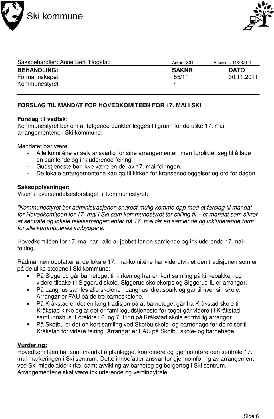 maiarrangementene i Ski kommune: Mandatet bør være: - Alle komiténe er selv ansvarlig for sine arrangementer, men forplikter seg til å lage en samlende og inkluderende feiring.