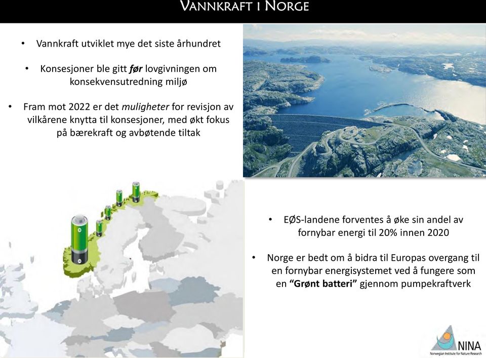 avbøtende tiltak EØS-landene forventes å øke sin andel av fornybar energi til 20% innen 2020 Norge er bedt om å
