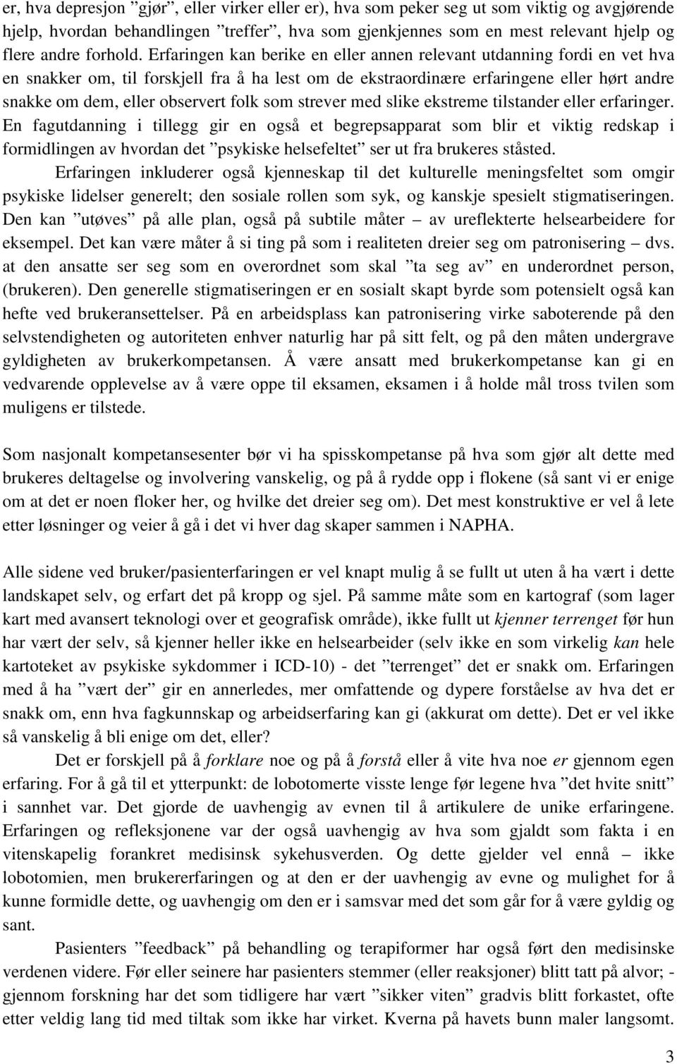 Erfaringen kan berike en eller annen relevant utdanning fordi en vet hva en snakker om, til forskjell fra å ha lest om de ekstraordinære erfaringene eller hørt andre snakke om dem, eller observert