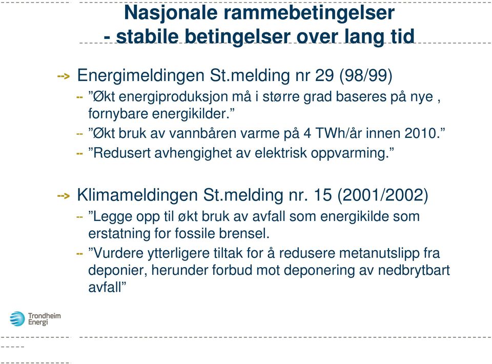 Økt bruk av vannbåren varme på 4 TWh/år innen 2010. Redusert avhengighet av elektrisk oppvarming. Klimameldingen St.melding nr.