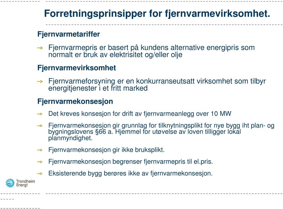 en konkurranseutsatt virksomhet som tilbyr energitjenester i et fritt marked Fjernvarmekonsesjon Det kreves konsesjon for drift av fjernvarmeanlegg over 10 MW