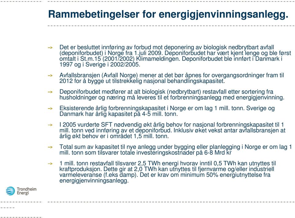 Avfallsbransjen (Avfall Norge) mener at det bør åpnes for overgangsordninger fram til 2012 for å bygge ut tilstrekkelig nasjonal behandlingskapasitet.