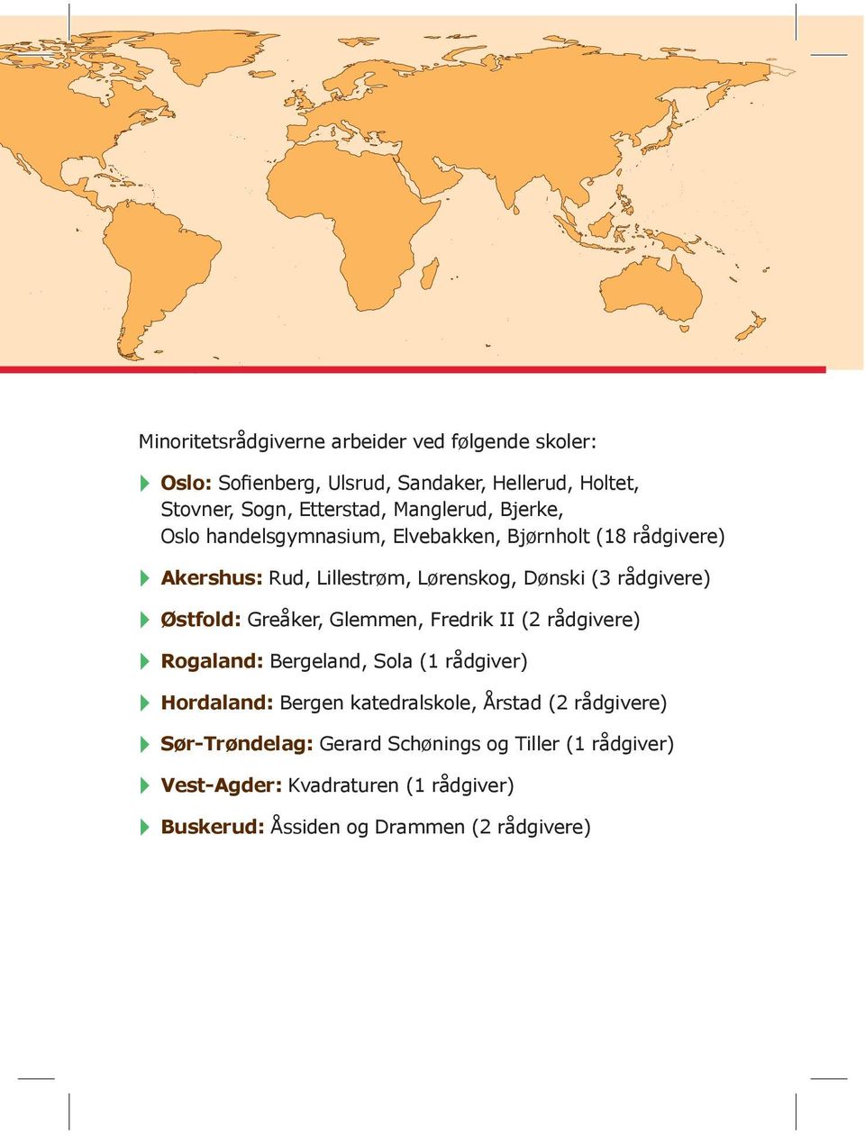 rådgivere) Østfold: Greåker, Glemmen, Fredrik II (2 rådgivere) Rogaland: Bergeland, Sola (1 rådgiver) Hordaland: Bergen katedralskole,