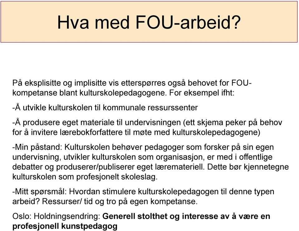 kulturskolepedagogene) -Min påstand: Kulturskolen behøver pedagoger som forsker på sin egen undervisning, utvikler kulturskolen som organisasjon, er med i offentlige debatter og produserer/publiserer