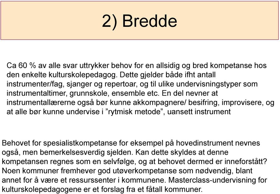 En del nevner at instrumentallærerne også bør kunne akkompagnere/ besifring, improvisere, og at alle bør kunne undervise i rytmisk metode, uansett instrument Behovet for spesialistkompetanse for