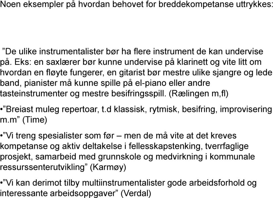 tasteinstrumenter og mestre besifringsspill. (Rælingen m,fl) Breiast muleg repertoar, t.d klassisk, rytmisk, besifring, improvisering m.