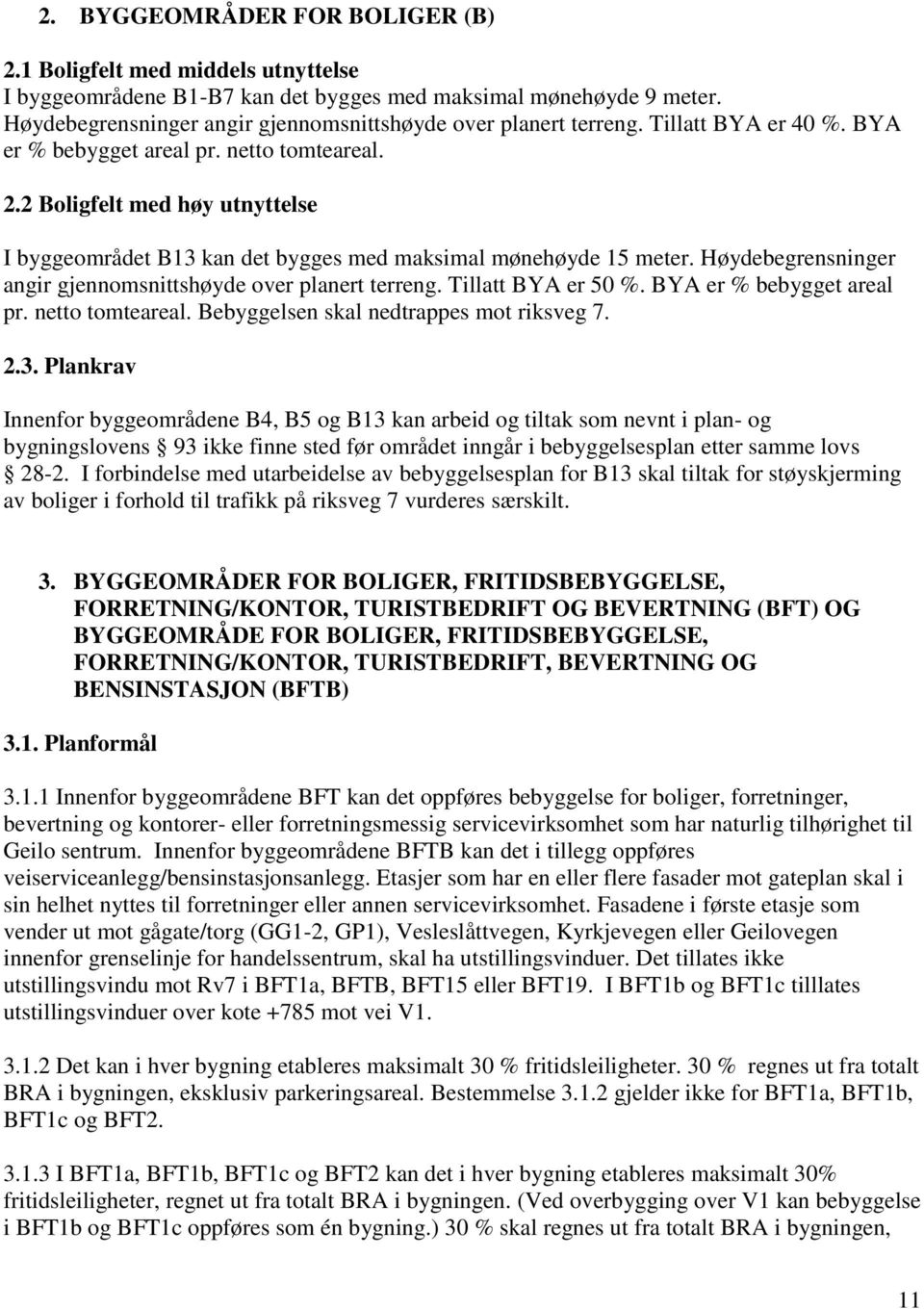 2 Boligfelt med høy utnyttelse I byggeområdet B13 kan det bygges med maksimal mønehøyde 15 meter. Høydebegrensninger angir gjennomsnittshøyde over planert terreng. Tillatt BYA er 50 %.