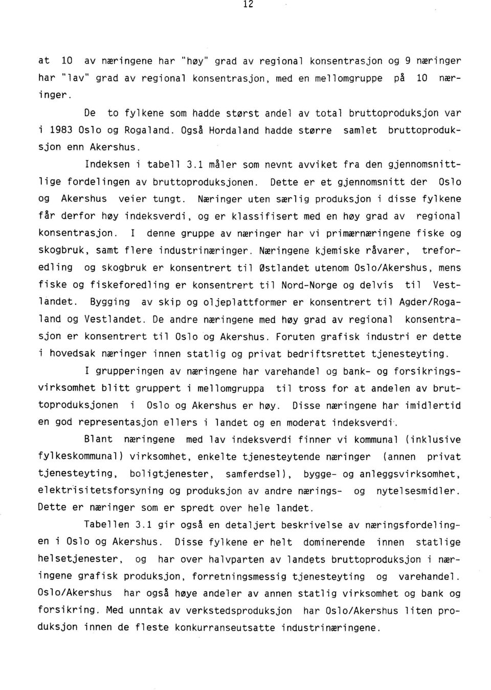 1 måler som nevnt avviket fra den gjennomsnittlige fordelingen av bruttoproduksjonen. Dette er et gjennomsnitt der Oslo og Akershus veier tungt.