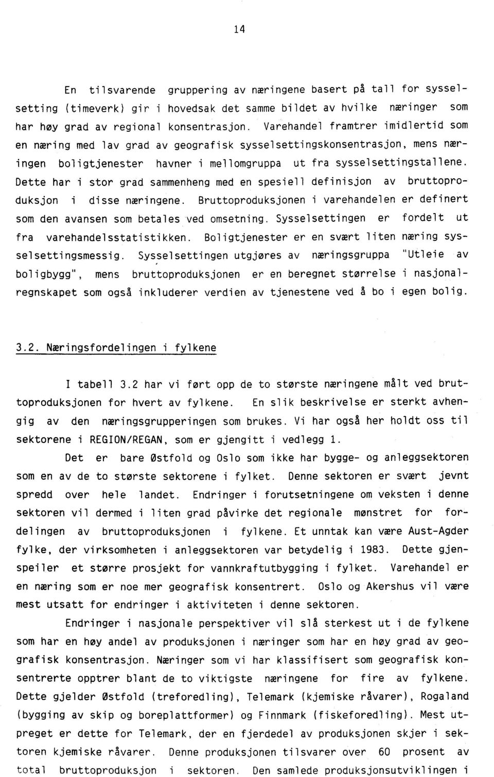 Dette har i stor grad sammenheng med en spesiell definisjon av bruttoproduksjon i disse næringene. Bruttoproduksjonen i varehandelen er definert som den avansen som betales ved omsetning.