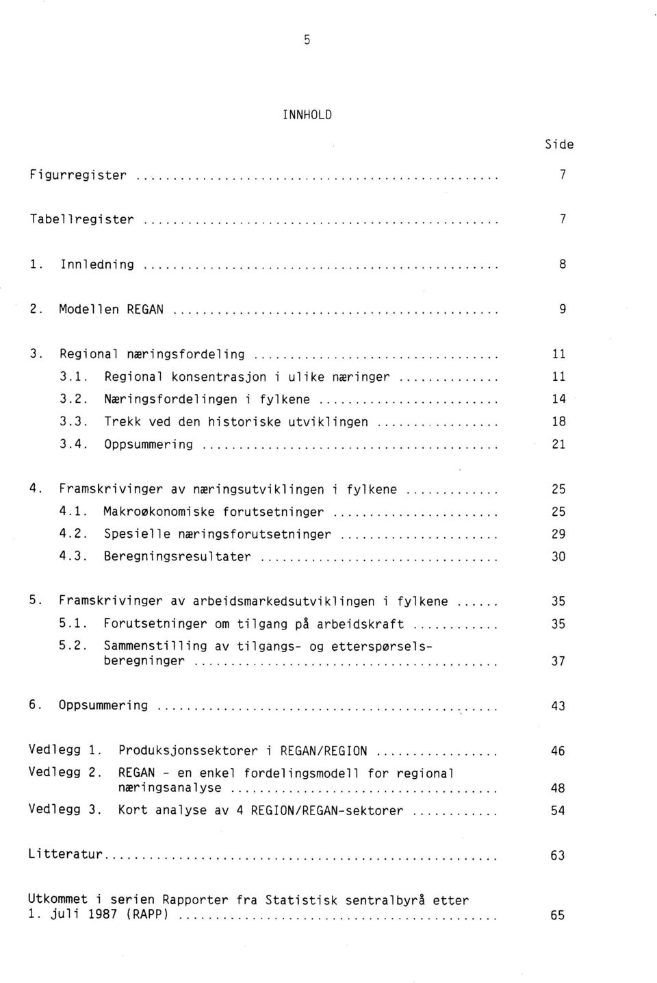 Framskrivinger av arbeidsmarkedsutviklingen i fylkene 35 5.1. Forutsetninger om tilgang på arbeidskraft 35 5.2. Sammenstilling av tilgangs- og etterspørselsberegninger 37 6. Oppsummering 43 Vedlegg 1.