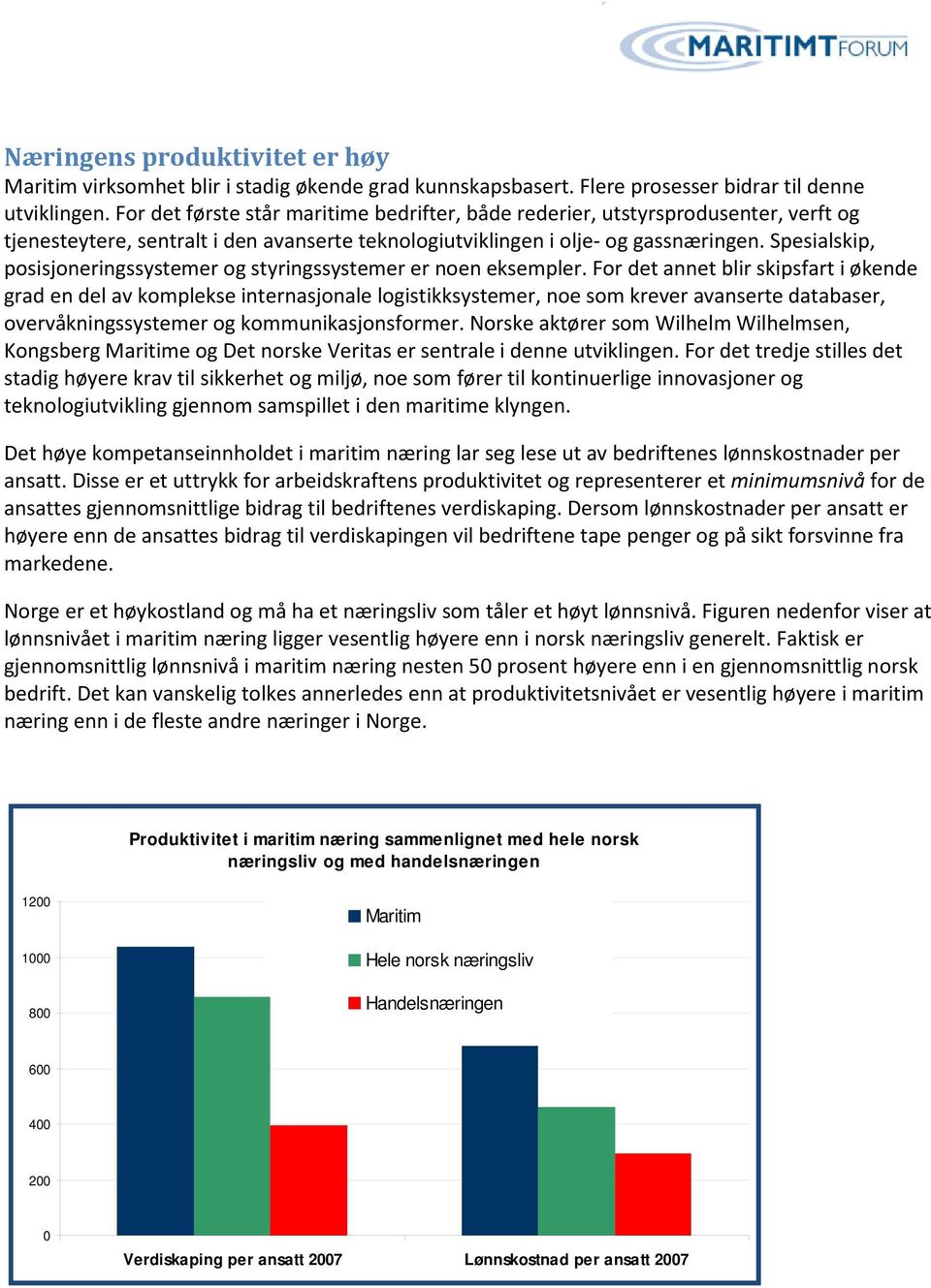 Spesialskip, posisjoneringssystemer og styringssystemer er noen eksempler.