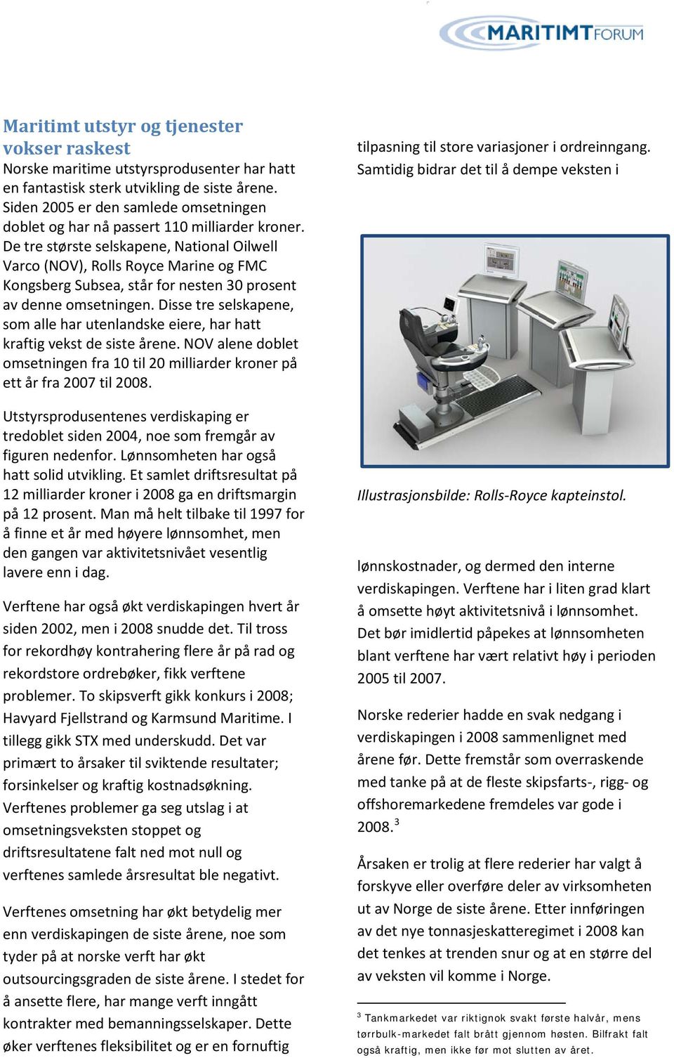 De tre største selskapene, National Oilwell Varco (NOV), Rolls Royce Marine og FMC Kongsberg Subsea, står for nesten 30 prosent av denne omsetningen.