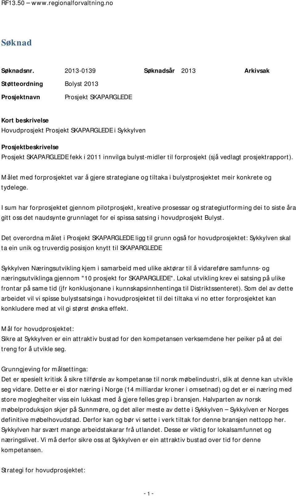 fekk i 2011 innvilga bulyst-midler til forprosjekt (sjå vedlagt prosjektrapport). Målet med forprosjektet var å gjere strategiane og tiltaka i bulystprosjektet meir konkrete og tydelege.