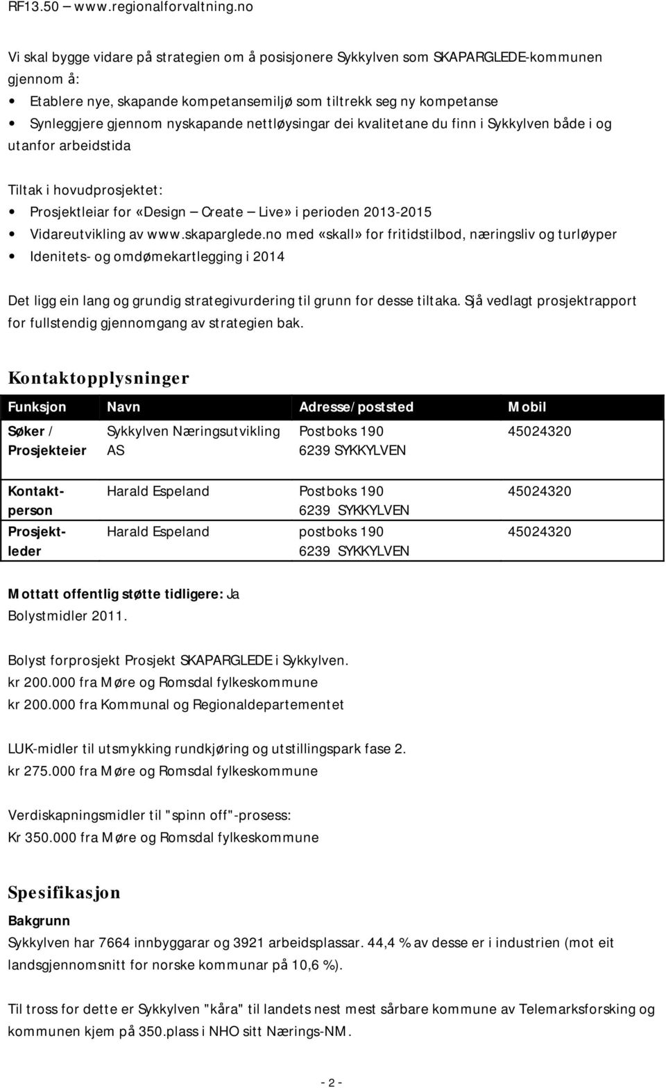 skaparglede.no med «skall» for fritidstilbod, næringsliv og turløyper Idenitets- og omdømekartlegging i 2014 Det ligg ein lang og grundig strategivurdering til grunn for desse tiltaka.