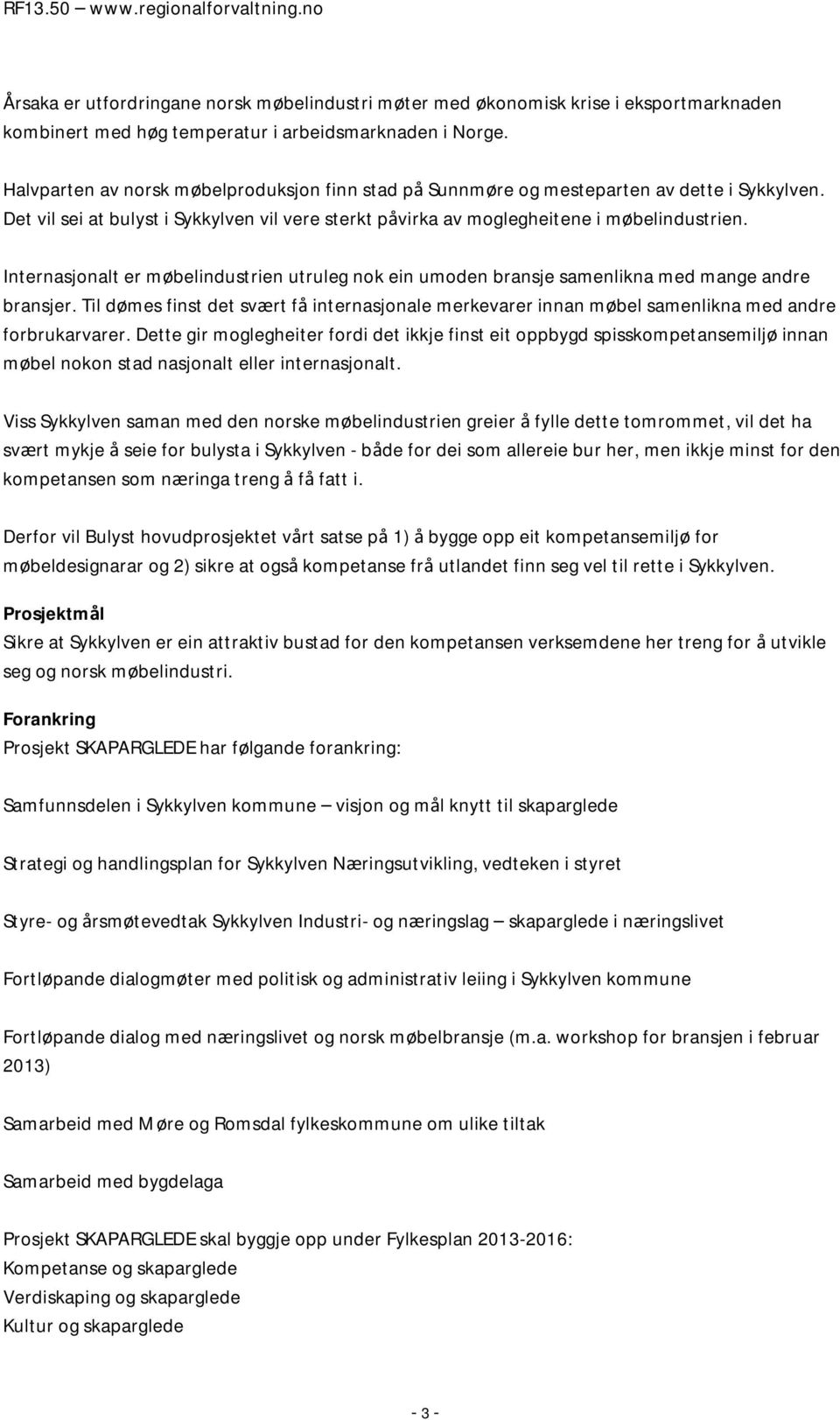 Internasjonalt er møbelindustrien utruleg nok ein umoden bransje samenlikna med mange andre bransjer.