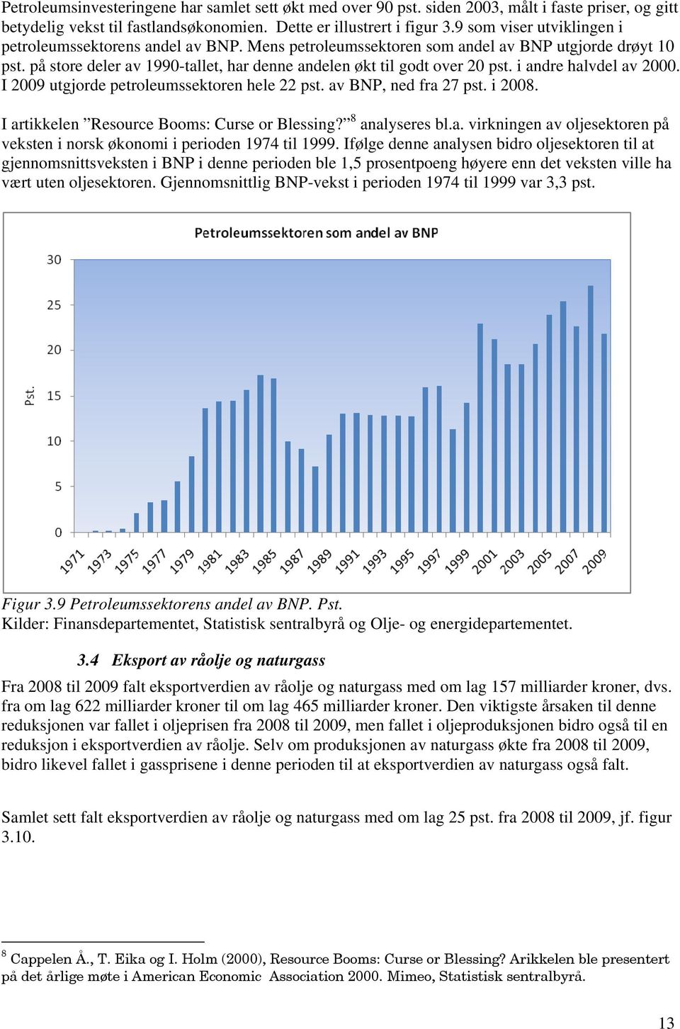 i andre halvdel av 2000. I 2009 utgjorde petroleumssektoren hele 22 pst. av BNP, ned fra 27 pst. i 2008. I artikkelen Resource Booms: Curse or Blessing? 8 analyseres bl.a. virkningen av oljesektoren på veksten i norsk økonomi i perioden 1974 til 1999.