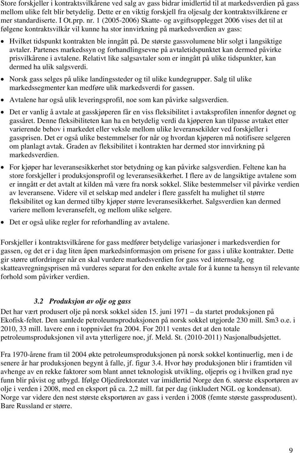 1 (2005-2006) Skatte- og avgiftsopplegget 2006 vises det til at følgene kontraktsvilkår vil kunne ha stor innvirkning på markedsverdien av gass: Hvilket tidspunkt kontrakten ble inngått på.