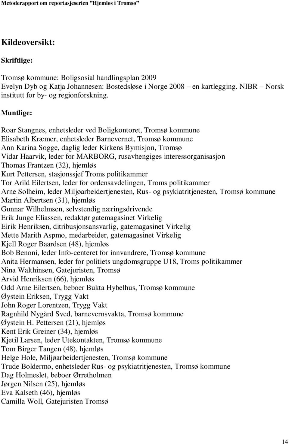 leder for MARBORG, rusavhengiges interessorganisasjon Thomas Frantzen (32), hjemløs Kurt Pettersen, stasjonssjef Troms politikammer Tor Arild Eilertsen, leder for ordensavdelingen, Troms politikammer