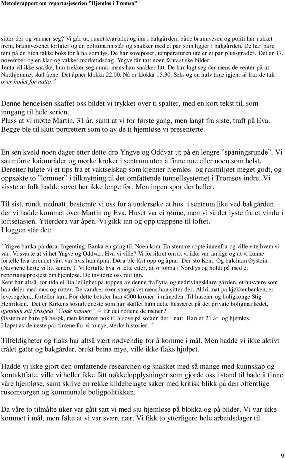 De har bare tent på en liten fakkelboks for å ha som lys. De har soveposer, temperaturen ute er et par plussgrader. Det er 17. november og en klar og vakker mørketidsdag.