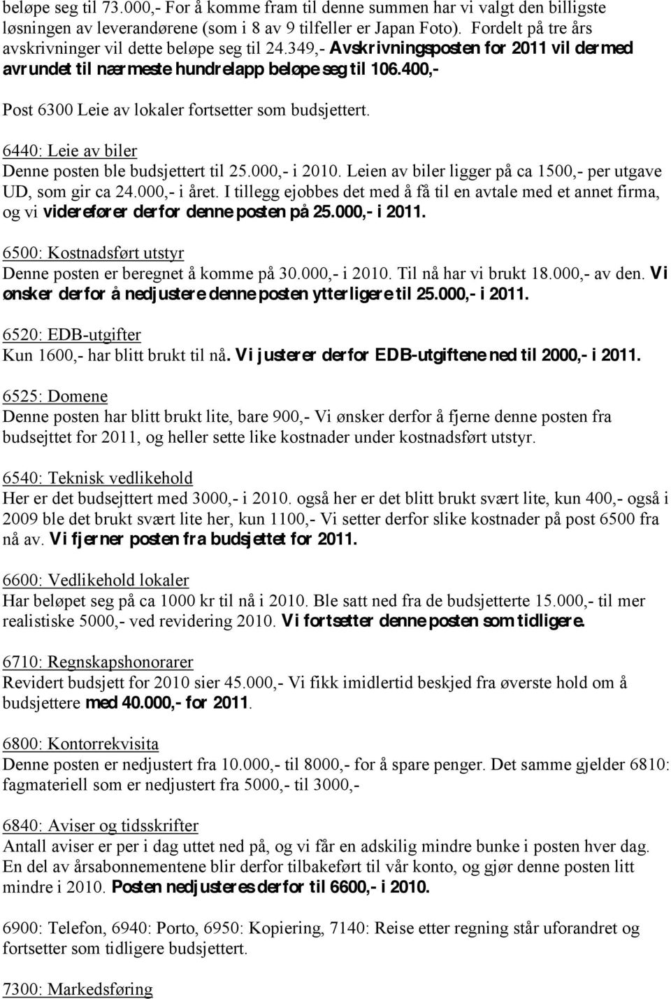 400,- Post 6300 Leie av lokaler fortsetter som budsjettert. 6440: Leie av biler Denne posten ble budsjettert til 25.000,- i 2010. Leien av biler ligger på ca 1500,- per utgave UD, som gir ca 24.