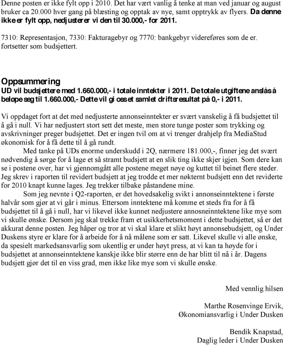 Oppsummering UD vil budsjettere med 1.660.000,- i totale inntekter i 2011. De totale utgiftene anslås å beløpe seg til 1.660.000,- Dette vil gi oss et samlet driftsresultat på 0,- i 2011.