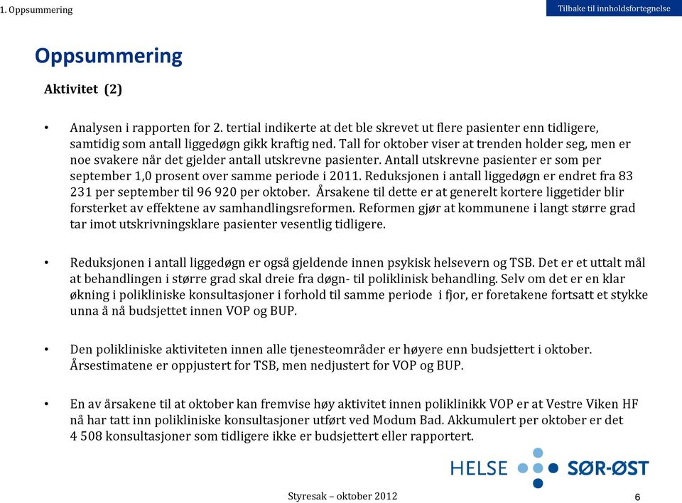 Reduksjonen i antall liggedøgn er endret fra 83 231 per september til 96 920 per oktober. Årsakene til dette er at generelt kortere liggetider blir forsterket av effektene av samhandlingsreformen.