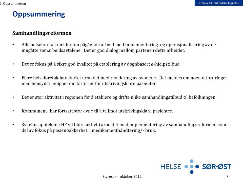 Det meldes om noen utfordringer med hensyn til enighet om kriterier for utskrivingsklare pasienter. Det er stor aktivitet i regionen for å etablere og drifte ulike samhandlingstilbud til befolkningen.