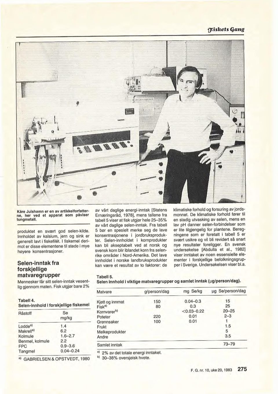 Fisk utgjør bare 2% av vart dagilge energi-inntak [Statens Ernæringsråd, 19781, mens tallene fra tabell 5 viser at fisk utgjer hele 2H5% av v8rt daglige selen-inntak.