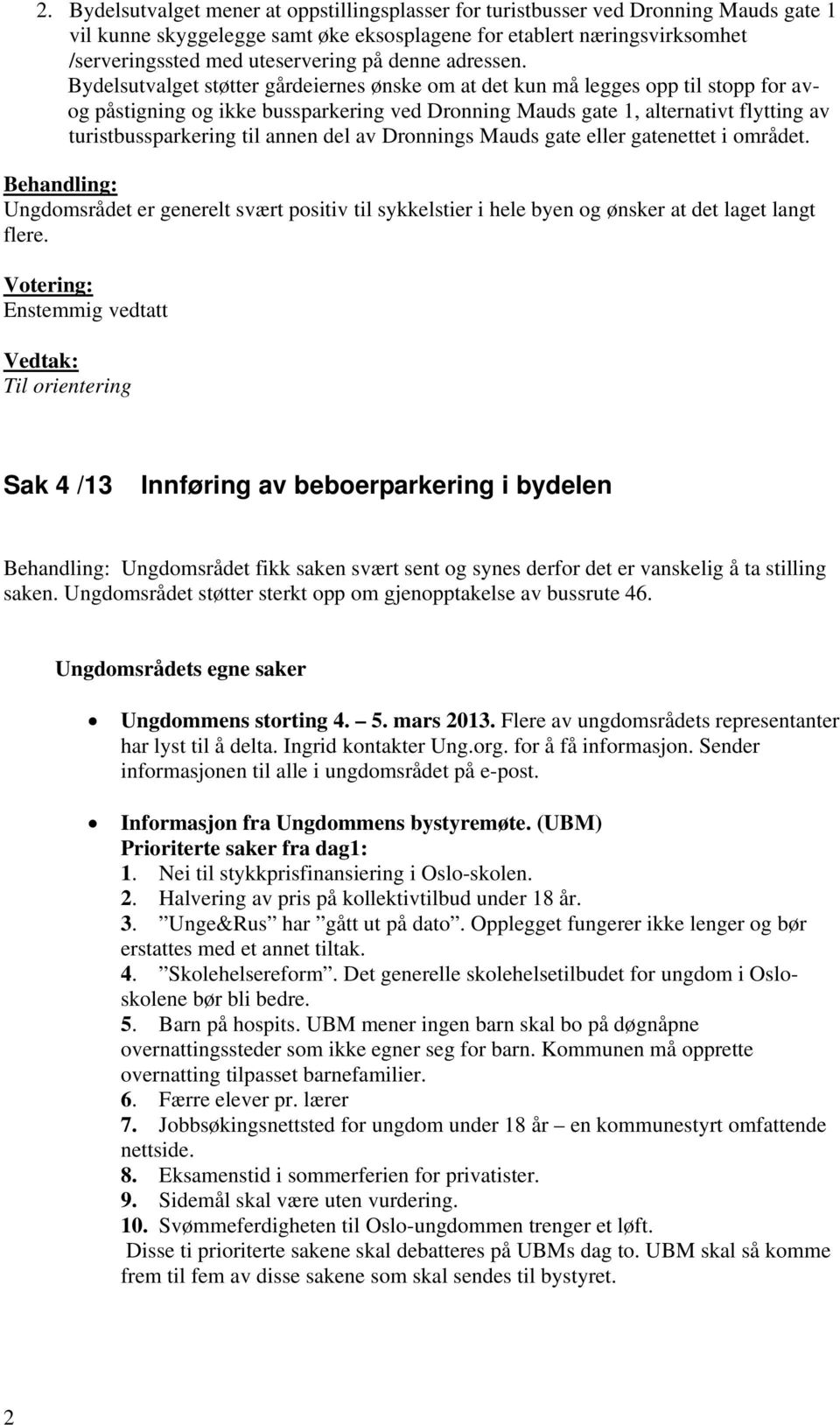 Bydelsutvalget støtter gårdeiernes ønske om at det kun må legges opp til stopp for avog påstigning og ikke bussparkering ved Dronning Mauds gate 1, alternativt flytting av turistbussparkering til