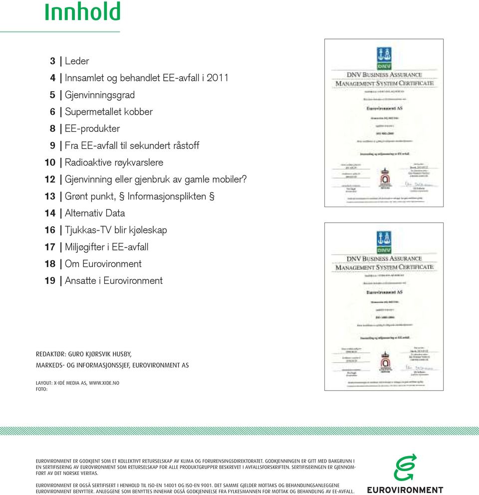 13 Grønt punkt, Informasjonsplikten 14 Alternativ Data 16 Tjukkas-TV blir kjøleskap 17 Miljøgifter i EE-avfall 18 Om Eurovironment 19 Ansatte i Eurovironment REDAKTØR: GURO KJØRSVIK HUSBY, MARKEDS-